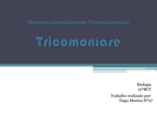 Doenças Sexualmente Transmissíveis



  Tricomoníase

                                         Biologia
                                         12ºBCT
                           Trabalho realizado por:
                               Tiago Montez Nº27
 