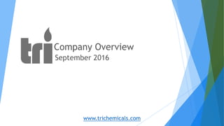 Company Overview
September 2016
www.trichemicals.com
 