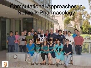 Computational Approaches in Network Pharmacology Philip E. Bourne University of California San Diego [email_address] http://www.sdsc.edu/pb Tri-Con San Francisco, Feb. 22, 2012 
