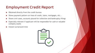 Employment Credit Report
 Obtained directly from the credit bureau
 Shows payment pattern on lines of credit, loans, mor...