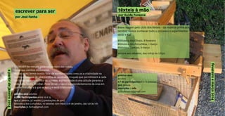 ESCREVER faz-nos pôr palavras no rosto das coisas,
torna-nos vizinhos do universo.
Muitas vezes temos ouvido falar de escrita criativa como se a criatividade na
escrita resultasse de uma cartilha de técnicas e truques que permitissem a cada
um tornar-se num escritor de sucesso. A criatividade é uma atitude perante a
vida. Uma forma de olhar. Pode-se ser criativo independentemente da área em
que se trabalhe e a que se aplique essa criatividade.
público-alvo adultos
n.º de Participantes entre 10 e 15
15€ p/ pessoa, p/ sessão (3 prestações de 50€)
Biblioteca dos Coruchéus, 10 sessões com início a 18 de janeiro, das 15h às 17h
inscrições jk.fanha@gmail.com
escrever para ser
por José Fanha
apartirdejaneiro2014
têxteis à mão
Breve viagem pelo ciclo dos têxteis - da matéria-prima aos
tecidos, vamos conhecer todo o processo e experimentar
tecer e fiar.
Biblioteca dos Olivais, 8 fevereiro
Biblioteca dos Coruchéus, 1 março
Biblioteca Camões, 8 março
sempre aos sábados, das 10h30 às 17h30
público-alvo
adultos
n.º de participantes 6 a 12 pessoas
30€ pessoa
inscrições + info
guidafonseca@gmail.com
por Guida Fonseca
fevereiroemarço2014
 