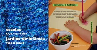 desetembro2013ajunho2014
reinventar a ilustração
As histórias são fontes de inspiração para
outras leituras. Das palavras nascem imagens
com desenhos, colagens, recortes de diversos
materiais e cores. Reinventa-se assim a
ilustração ao sabor de cada leitor.
escolas
1.º, 2.º e 3.º CEB e
jardins-de-infância
TUBO DE ENSAIO público-alvo
jardins de Infância e escolas 1.º CEB
local Rede BLX
 