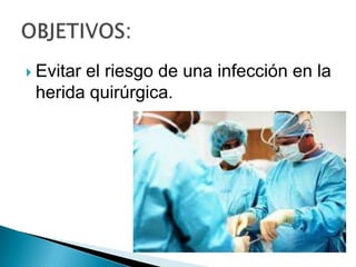  Evitar

el riesgo de una infección en la
herida quirúrgica.

 