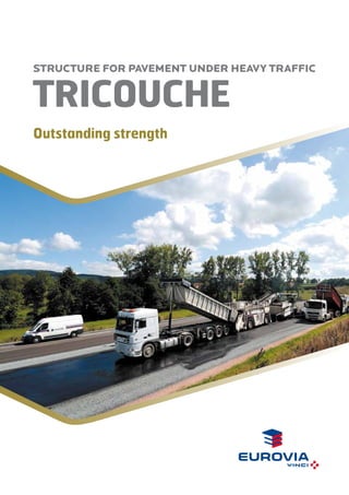 TRICOUCHE
STRUCTURE FOR PAVEMENT UNDER HEAVY TRAFFIC
Outstanding strength
 