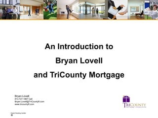 An Introduction to  Bryan Lovell and TriCounty Mortgage Bryan Lovell 813.727.1867 Cell Bryan.Lovell@TriCountyfl.com www.tricountyfl.com 