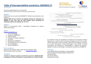 Taller d’Interoperabilitat semàntica: SNOMED CT
3a edició 2012

Tecnocampus Mataró-Maresme, 3 i 4 octubre 2012
Dimecres 3 de 9:00 a 14:00 i de 15:00 a 17:00, dijous 4 de 9:00 a 14:00

Objectius
Entendre què és i per a què serveix SNOMED CT. Conèixer la seva estructura i com
utilitzar-lo.
Aquesta edició del curs també té per objectiu presentar els subconjunts de
SNOMED CT que s’han creat per l’HC3 (Història Clínica Compartida de
Catalunya) i explicar com implantar-los i fer-ne ús.

Adreçat a
Experts en documentació clínica i responsables d’integració de sistemes
d’informació de salut.

Temari
Programa detallat del curs
   1. Tipus de llenguatge
   2. Introducció a SNOMED CT
   3. CliniClue i SNOB
   4. Subconjunts, mapejos i extensions
   5. Cas pràctic                                                                   El CCI-TCM (El Centre de Competències d’Integració del Tecnocampus Mataró
   6. Navegació per SNOMED CT                                                       Maresme) és un centre de R+D+I que promou l’aplicació de les TIC en el sector
   7. Pre-coordinación y post-coordinación                                          sanitari i dóna suport a centres proveïdors, administracions públiques i empreses,
   8. Eines, visió general                                                          en un àmbit internacional. El grup desenvolupa la seva activitat al voltant
   9. Gestió de SNOMED CT                                                           d’estàndards, que afavoreixin la interoperabilitat i integració de sistemes i
                                                                                    dispositius, incloent la terminologia i els vocabularis controlats com SNOMED CT.
Preu i inscripcions
Abans del 15 de setembre: 220€, a partir del 15 de setembre: 250€.                  Professorat
Places limitades: màxim 15 alumnes           Formulari d’inscripció                 Carlos Gallego (Oficina d’Estàndards i Interoperabilitat)
                                                                                    Raimundo Lozano (Informática Mèdica Hospital Clínic)
Acreditació                                                                         Toni Mas (BITAC)
S’expedirà un diploma d’assistència i aprofitament als alumnes. Aquest curs està    Elisa Asensio (BITAC)
homologat per l’Oficina d’Estàndards i Interoperabilitat de la Fundació TicSalut.   Ariadna Rius (CCI-TCM)
 
