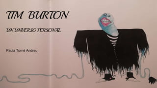 TIM BURTON
UN UNIVERSO PERSONAL
Paula Torné Andreu
TIM BURTON
UN UNIVERSO PERSONAL
Paula Torné Andreu
 