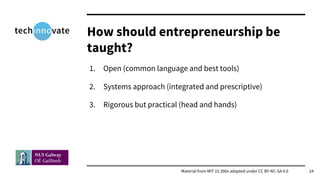 How should entrepreneurship be
taught?
Material from MIT 15.390x adapted under CC BY-NC-SA 4.0 24
1. Open (common language...
