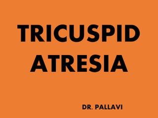 TRICUSPID
ATRESIA
DR. PALLAVI
 