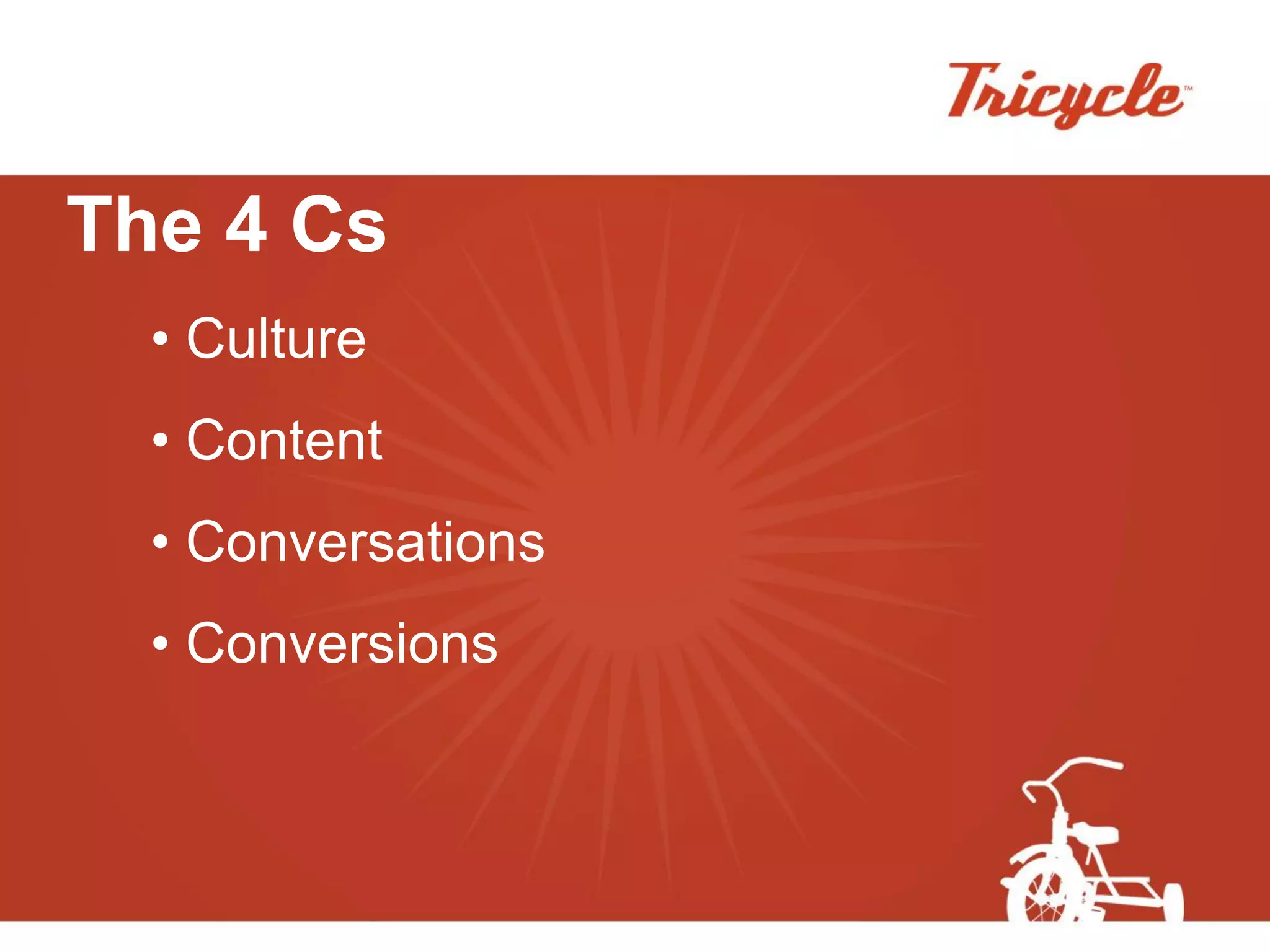 The 4 Cs
  • Culture
  • Content
  • Conversations
  • Conversions
 