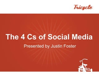 The 4 Cs of Social Media
     Presented by Justin Foster
 