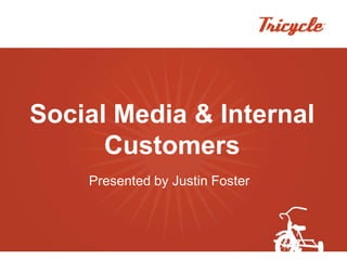 Social Media & Internal
      Customers
    Presented by Justin Foster
 