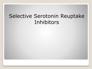 Selective Serotonin Reuptake
Inhibitors
 