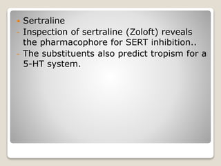  Sertraline
- Inspection of sertraline (Zoloft) reveals
the pharmacophore for SERT inhibition..
- The substituents also predict tropism for a
5-HT system.
 