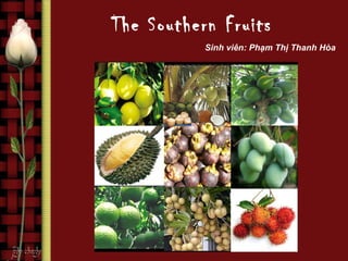 The Southern Fruits
           Sinh viên: Phạm Thị Thanh Hòa
 