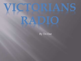 VICTORIANS
RADIO
By Tri Dat
 