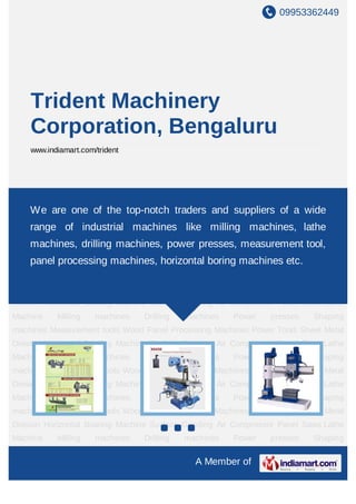 09953362449




    Trident Machinery
    Corporation, Bengaluru
    www.indiamart.com/trident




Lathe     Machine      Milling   machines   Drilling   machines     Power    presses   Shaping
machines Measurement tools Wood Panel Processing and suppliers Tools Sheet Metal
    We are one of the top-notch traders Machines Power of a wide
Division Horizontal Boaring Machine Surface Grinding Air Compressor Panel Saws Lathe
    range of industrial machines like milling machines, lathe
Machine      Milling      machines     Drilling   machines        Power     presses    Shaping
    machines, drilling machines, power presses, measurement tool,
machines Measurement tools Wood Panel Processing Machines Power Tools Sheet Metal
Division Horizontal Boaringmachines, horizontal boring machines etc.Saws Lathe
      panel processing Machine Surface Grinding Air Compressor Panel
Machine      Milling      machines     Drilling   machines        Power     presses    Shaping
machines Measurement tools Wood Panel Processing Machines Power Tools Sheet Metal
Division Horizontal Boaring Machine Surface Grinding Air Compressor Panel Saws Lathe
Machine      Milling      machines     Drilling   machines        Power     presses    Shaping
machines Measurement tools Wood Panel Processing Machines Power Tools Sheet Metal
Division Horizontal Boaring Machine Surface Grinding Air Compressor Panel Saws Lathe
Machine      Milling      machines     Drilling   machines        Power     presses    Shaping
machines Measurement tools Wood Panel Processing Machines Power Tools Sheet Metal
Division Horizontal Boaring Machine Surface Grinding Air Compressor Panel Saws Lathe
Machine      Milling      machines     Drilling   machines        Power     presses    Shaping
machines Measurement tools Wood Panel Processing Machines Power Tools Sheet Metal
Division Horizontal Boaring Machine Surface Grinding Air Compressor Panel Saws Lathe
Machine      Milling      machines     Drilling   machines        Power     presses    Shaping

                                                       A Member of
 