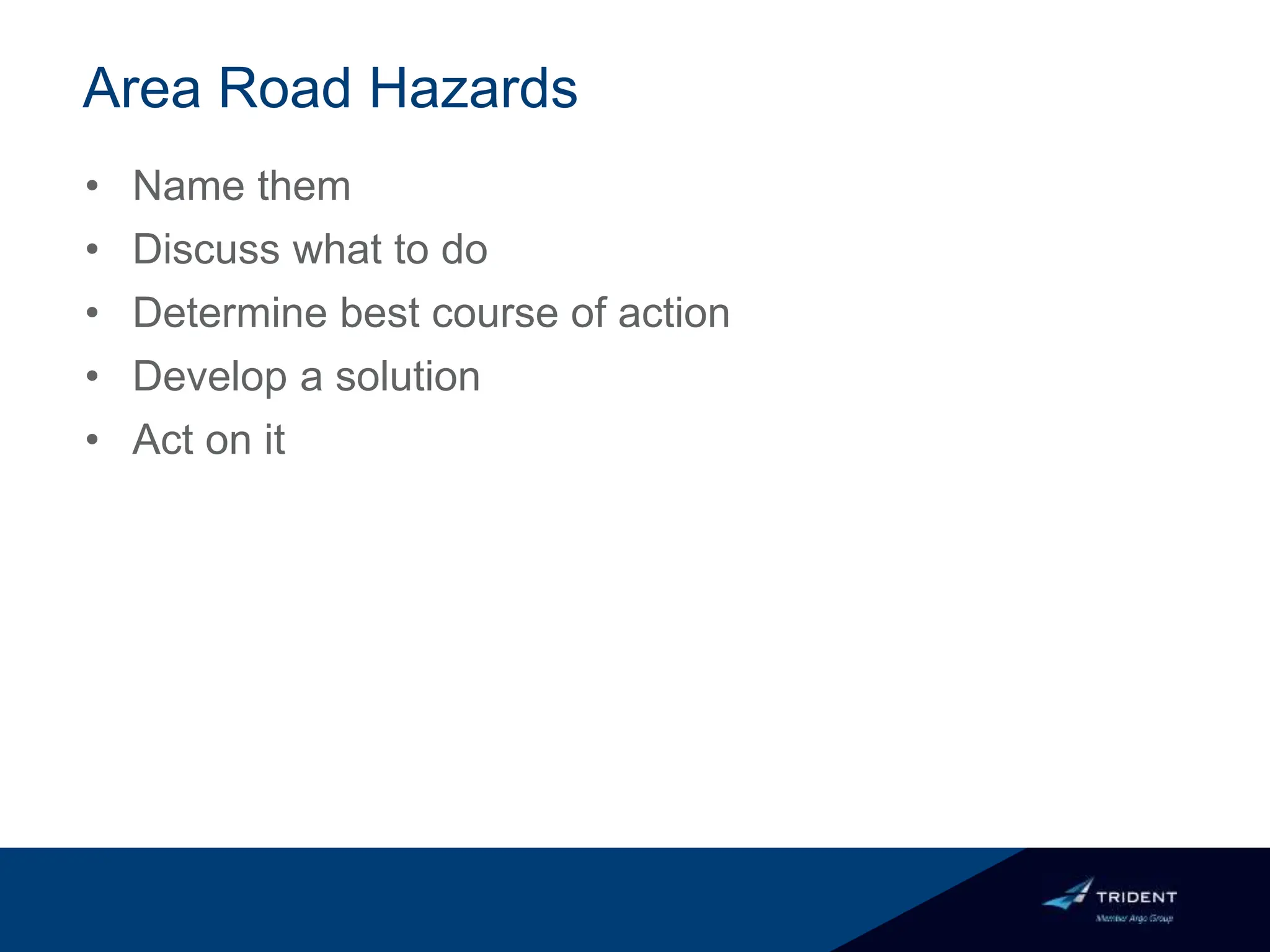 Area Road Hazards
• Name them
• Discuss what to do
• Determine best course of action
• Develop a solution
• Act on it
 