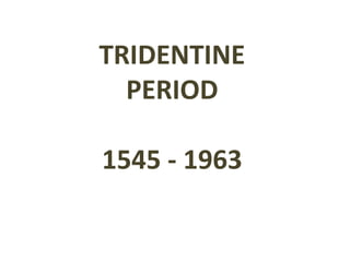 TRIDENTINE
PERIOD

1545 - 1963

 