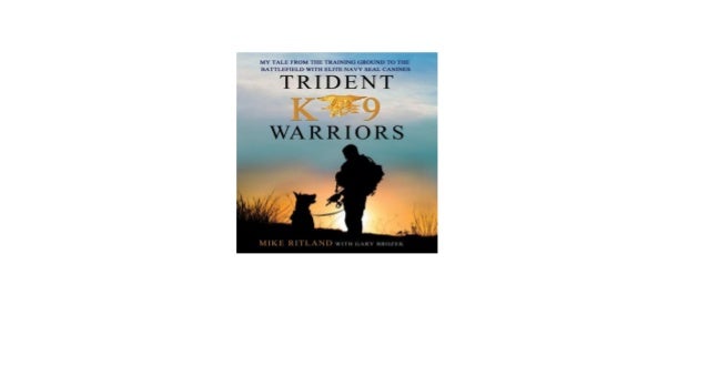 Trident K9 Warriors My Tale From The Training Ground To The - 