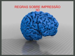 REGRAS SOBRE IMPRESSÃO
3D
 