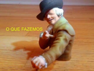 O QUE FAZEMOS
 