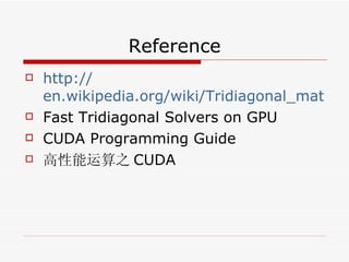 Reference http:// en.wikipedia.org/wiki/Tridiagonal_matrix_algorithm Fast Tridiagonal Solvers on GPU CUDA Programming Guide 高性能运算之 CUDA 