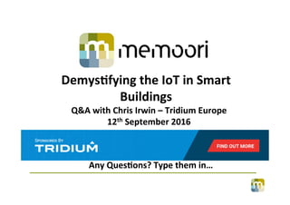Demys&fying	the	IoT	in	Smart	
Buildings	
Q&A	with	Chris	Irwin	–	Tridium	Europe	
12th	September	2016	
Any	Ques&ons?	Type	them	in…	
 