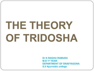 THE THEORY
OF TRIDOSHA
Dr K RAGHU RAMUDU
M.D 1st YEAR
DEPARTMENT OF DRAVYAGUNA
S.V Ayurvedic college
 