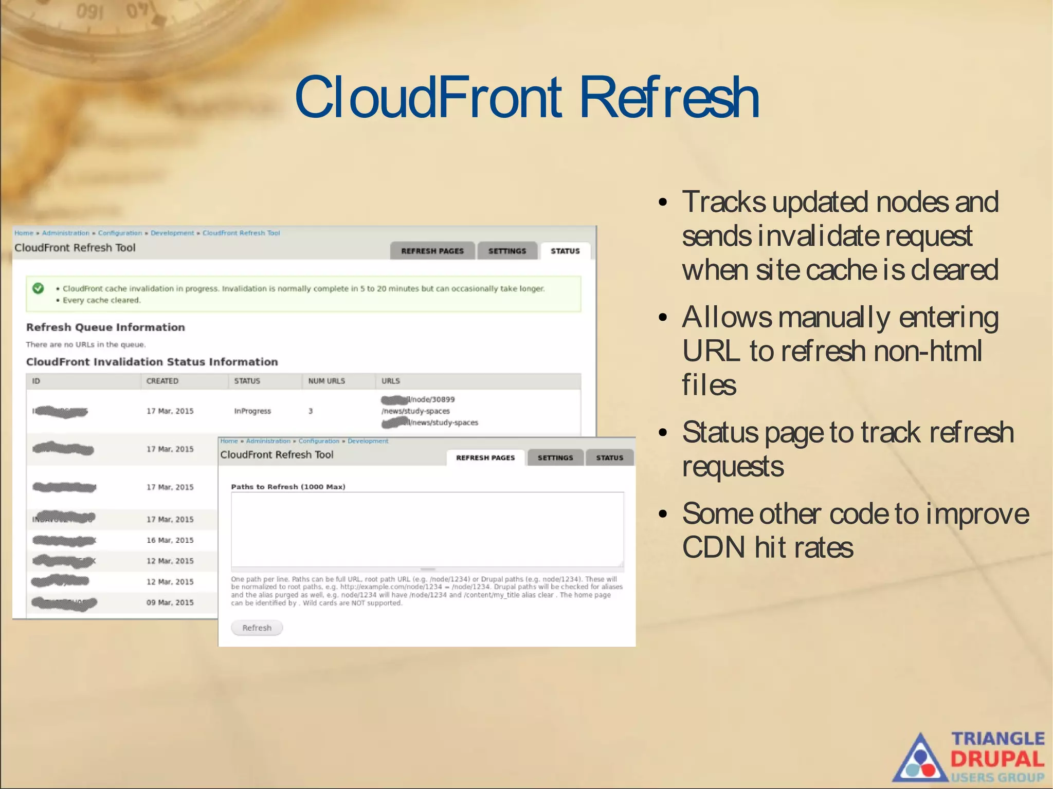 CloudFront Refresh
● Tracksupdated nodesand
sendsinvalidaterequest
when sitecacheiscleared
● Allowsmanually entering
URL to refresh non-html
files
● Statuspageto track refresh
requests
● Someother codeto improve
CDN hit rates
 