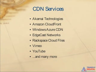 CDN Services
● Akamai Technologies
● Amazon CloudFront
● WindowsAzureCDN
● EdgeCast Networks
● RackspaceCloud Files
● Vimeo
● YouTube
● ...and many more
 
