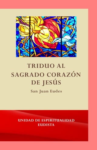 TRIDUO AL
SAGRADO CORAZÓN
DE JESÚS
UNIDAD DE ESPIRITUALIDAD
EUDISTA
San Juan Eudes
 