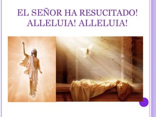EL SEÑOR HA RESUCITADO!
ALLELUIA! ALLELUIA!
 
