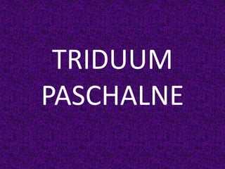 TRIDUUM
PASCHALNE
 