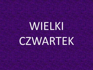 WIELKI
CZWARTEK
 