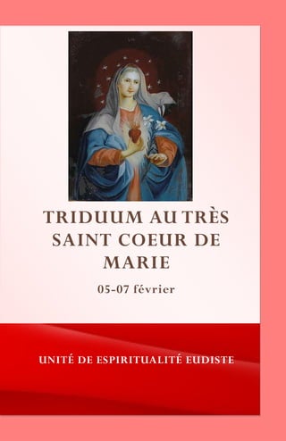 TRIDUUM AU TRÈS
SAINT COEUR DE
MARIE
UNITÉ DE ESPIRITUALITÉ EUDISTE
05-07 février
 