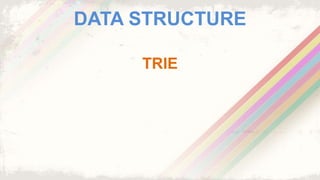 DATA STRUCTURE
TRIE
 