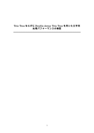 Trie Tree ならびに Double Array Trie Tree を用いた文字列
処理パフォーマンスの検証
1
 