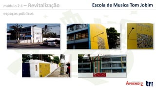 módulo 2.1 – Revitalização
espaços públicos
Escola de Musica Tom Jobim
 