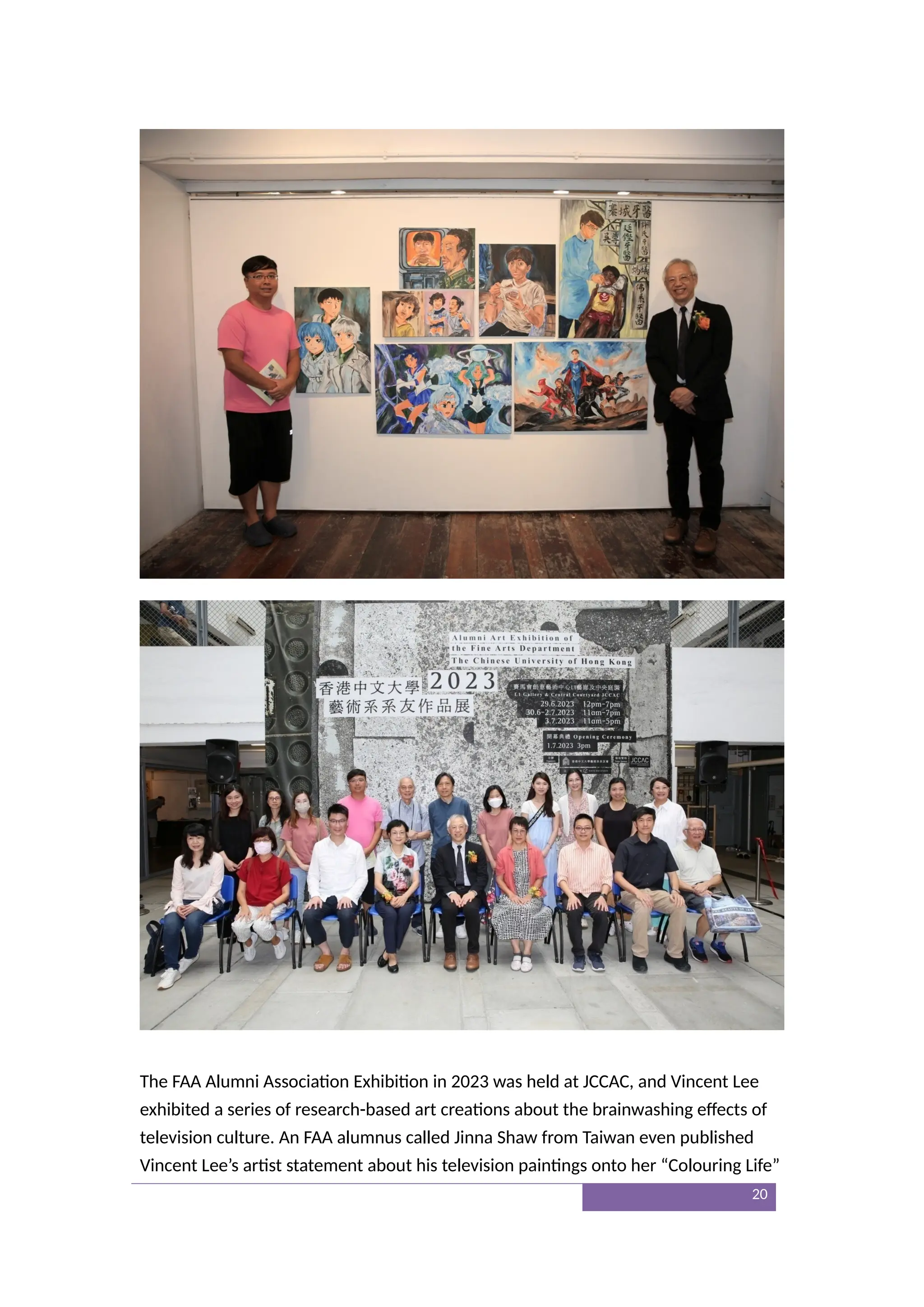 The FAA Alumni Association Exhibition in 2023 was held at JCCAC, and Vincent Lee
exhibited a series of research-based art creations about the brainwashing effects of
television culture. An FAA alumnus called Jinna Shaw from Taiwan even published
Vincent Lee’s artist statement about his television paintings onto her “Colouring Life”
20
 
