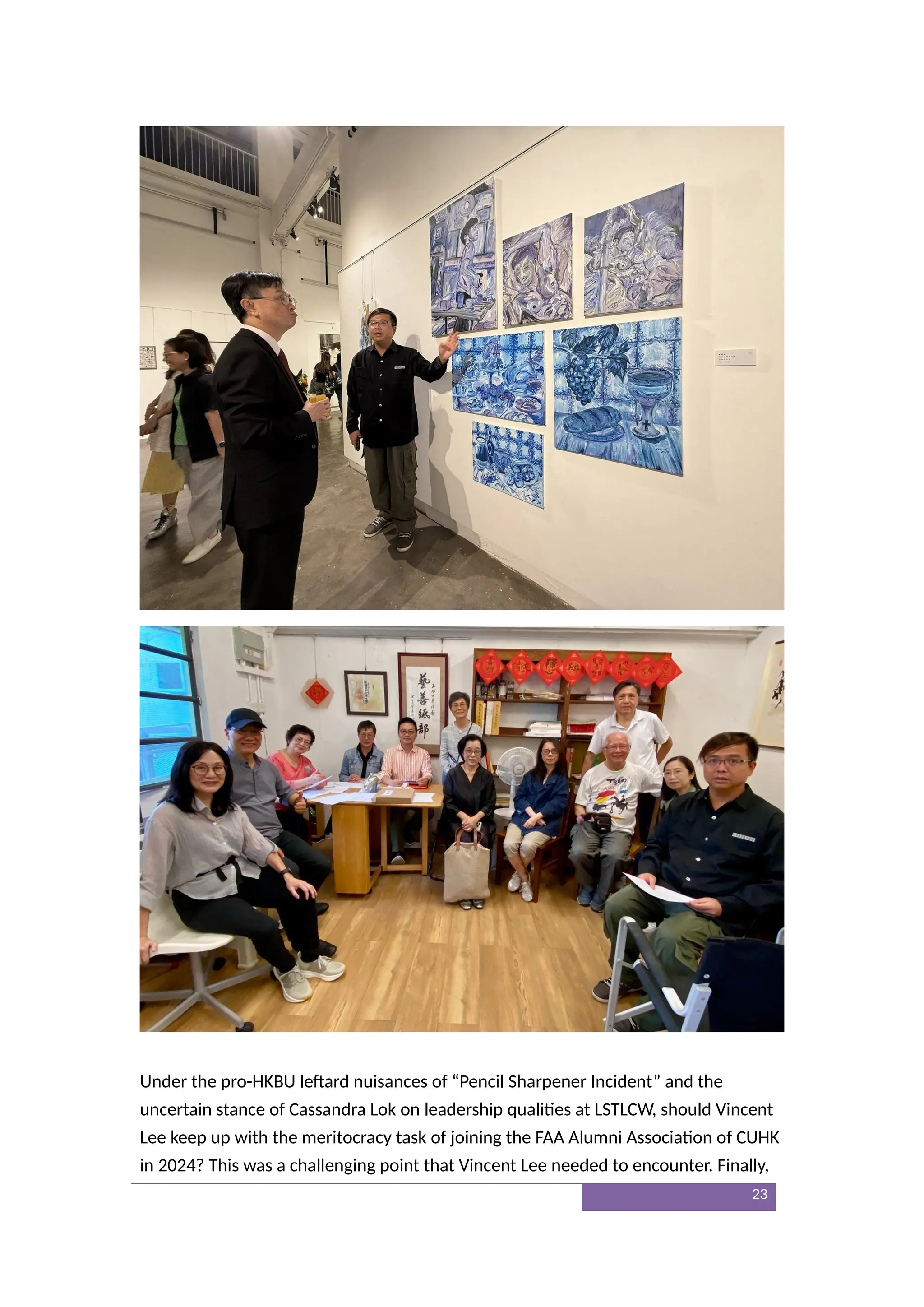 Under the pro-HKBU leftard nuisances of “Pencil Sharpener Incident” and the
uncertain stance of Cassandra Lok on leadership qualities at LSTLCW, should Vincent
Lee keep up with the meritocracy task of joining the FAA Alumni Association of CUHK
in 2024? This was a challenging point that Vincent Lee needed to encounter. Finally,
23
 