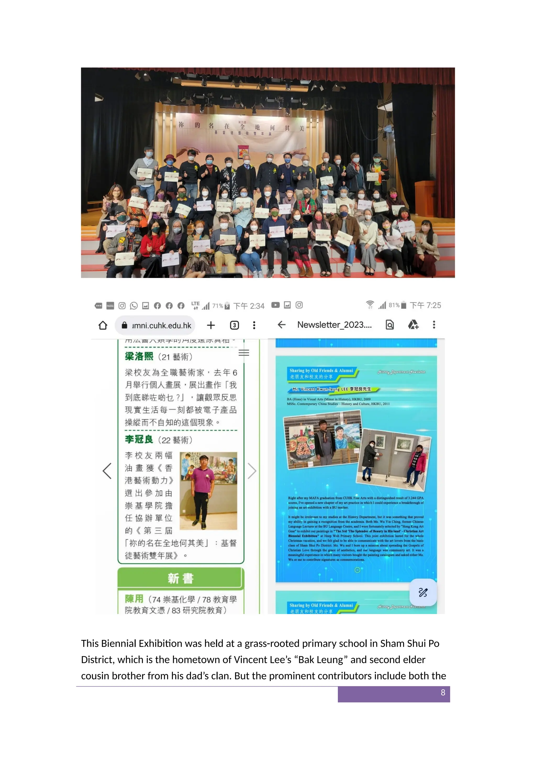 This Biennial Exhibition was held at a grass-rooted primary school in Sham Shui Po
District, which is the hometown of Vincent Lee’s “Bak Leung” and second elder
cousin brother from his dad’s clan. But the prominent contributors include both the
8
 