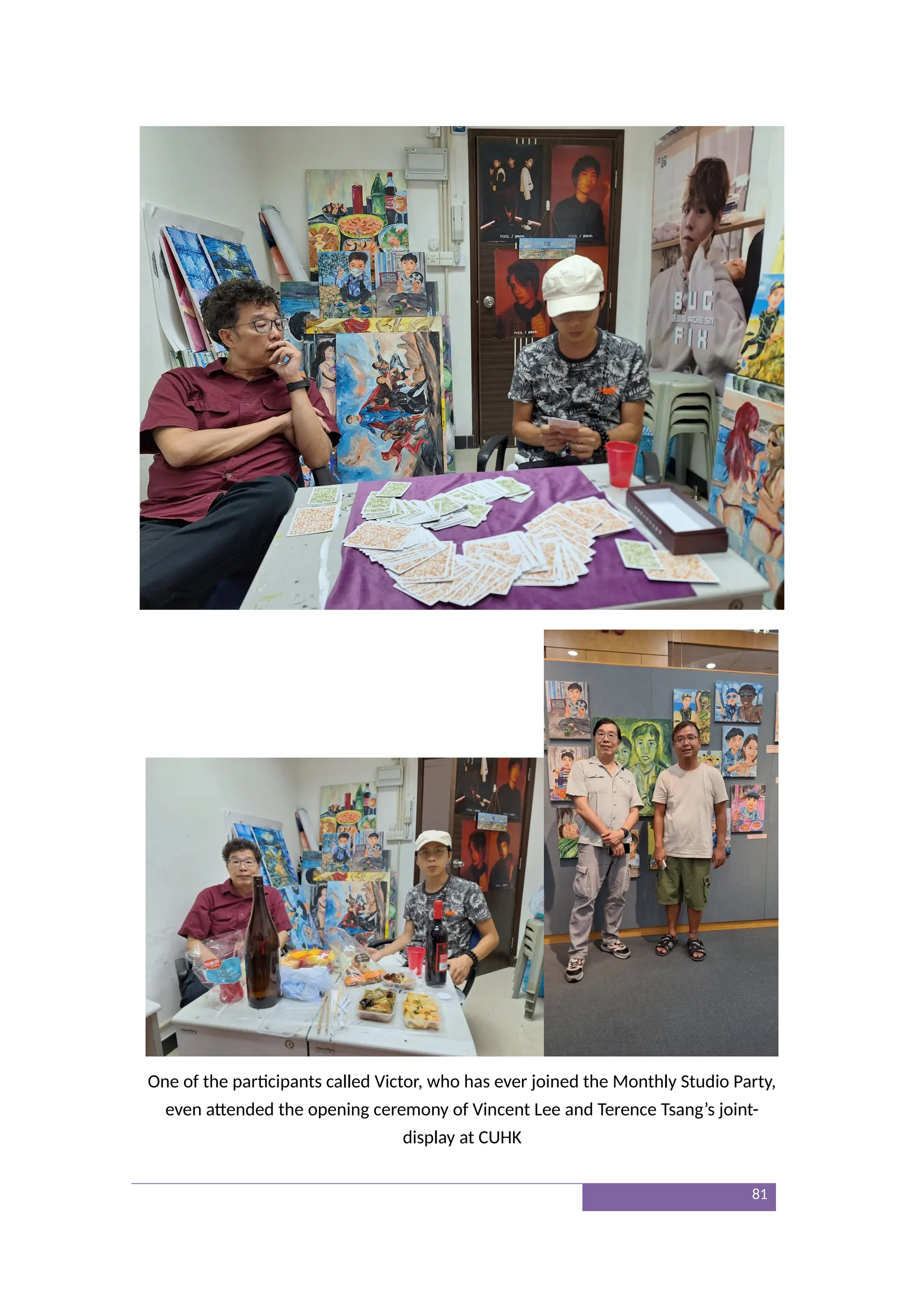 One of the participants called Victor, who has ever joined the Monthly Studio Party,
even attended the opening ceremony of Vincent Lee and Terence Tsang’s joint-
display at CUHK
81
 