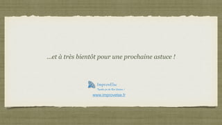 …et à très bientôt pour une prochaine astuce !
www.improvelse.fr
Together for the Best Solution !
 