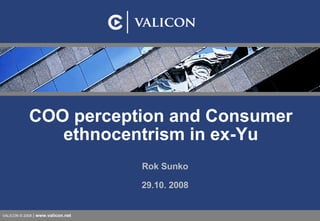 COO perception and Consumer ethnocentrism in ex-Yu Rok Sunko 29.10. 2008 