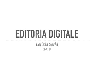 EDITORIA DIGITALE
Letizia Sechi
2016
 