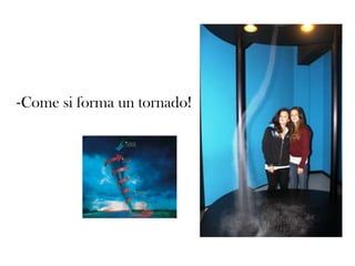 -Come si forma un tornado!

 