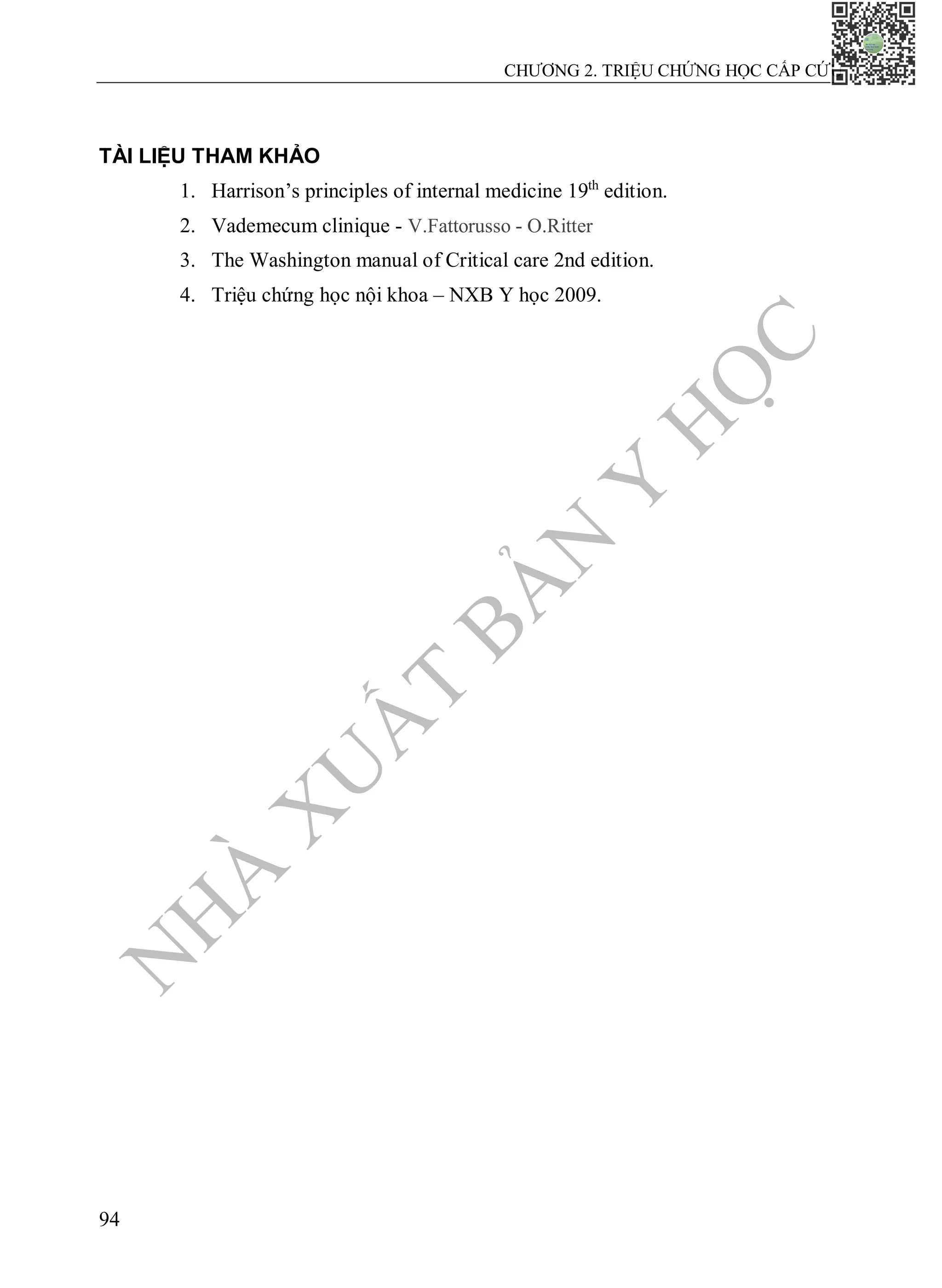 N
H
À
X
U
Ấ
T
B
Ả
N
Y
H
Ọ
C
CHƯƠNG 2. TRIỆU CHỨNG HỌC CẤP CỨU
94
TÀI LIỆU THAM KHẢO
1. Harrison’s principles of internal medicine 19th
edition.
2. Vademecum clinique - V.Fattorusso - O.Ritter
3. The Washington manual of Critical care 2nd edition.
4. Triệu chứng học nội khoa – NXB Y học 2009.
 