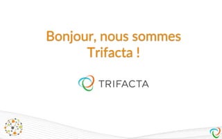 Bonjour, nous sommes
Trifacta !
 