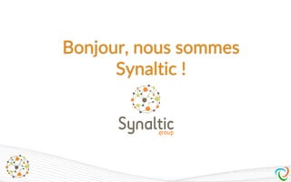 Bonjour, nous sommes
Synaltic !
 